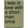 I Was In Love With A Short Man Once door Kimberly J. Dalferes