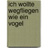 Ich Wollte Wegfliegen Wie Ein Vogel