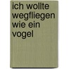 Ich Wollte Wegfliegen Wie Ein Vogel door Simone Schmidt