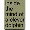 Inside The Mind Of A Clever Dolphin door Tom Jackson