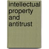 Intellectual Property And Antitrust door Mariateres Maggiolino