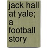 Jack Hall At Yale; A Football Story door Walter Chauncey Camp