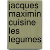 Jacques Maximin Cuisine Les Legumes door Jacques Maximin