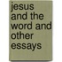 Jesus and the Word and Other Essays