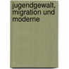 Jugendgewalt, Migration Und Moderne by Julia Leschinski