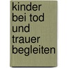 Kinder bei Tod und Trauer begleiten door Raimund Sagmeister