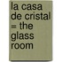 La Casa de Cristal = The Glass Room