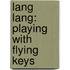 Lang Lang: Playing With Flying Keys