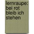 Lernraupe: Bei Rot bleib ich stehen