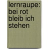 Lernraupe: Bei Rot bleib ich stehen door Sylvia Englert