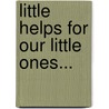 Little Helps For Our Little Ones... door Little Helps