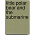 Little Polar Bear And The Submarine