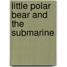 Little Polar Bear And The Submarine door Hans de Beer