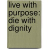 Live With Purpose: Die With Dignity door Christina Lufkin