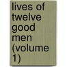 Lives Of Twelve Good Men (Volume 1) door John William Burgon