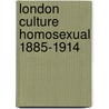 London Culture Homosexual 1885-1914 door Matt Cook