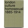 London Culture Homosexual 1885-1914 by Matt Cook