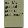 Mark's Gospel - Prior Or Posterior? by David Neville
