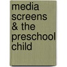 Media Screens & The Preschool Child by Aradhna Malik
