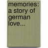 Memories: A Story Of German Love... by Friedrich Max M. Ller