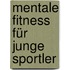 Mentale Fitness für junge Sportler