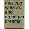 Mexican Workers And American Dreams door Camille Guerin-Gonzales