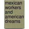 Mexican Workers And American Dreams by Camille Guerin-Gonzales