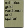 Mit Fotos Geld Verdienen Und Sparen door Christian Haasz