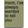 Mom, I'Ve Always Wanted To Tell You by Lawrence Wilson