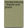 Moralerziehung - Theorie Und Praxis by Sebastian Prignitz