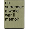 No Surrender: A World War Ii Memoir by James J. Sheeran