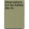 Observations Sur Les Bulbes Des Lis by Pierre Tienne Simon Duchartre