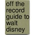 Off The Record Guide To Walt Disney