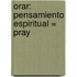 Orar: Pensamiento Espiritual = Pray