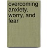 Overcoming Anxiety, Worry, And Fear door Gregory L. Ph.D. Jantz