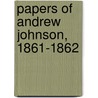 Papers of Andrew Johnson, 1861-1862 by Leroy P. Graf