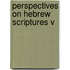 Perspectives On Hebrew Scriptures V