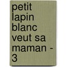 Petit Lapin Blanc Veut Sa Maman - 3 door Annette Boisnard