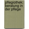 Pflegiothek: Beratung in der Pflege door Brigitte Petter-Schwaiger