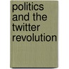 Politics And The Twitter Revolution door Shannon L. Bichard
