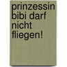Prinzessin Bibi darf nicht fliegen! by Vincent Andreas