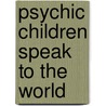 Psychic Children Speak To The World door Jamesf Twyman
