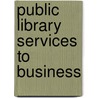 Public Library Services To Business by Rosemarie Riechel