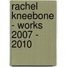 Rachel Kneebone - Works 2007 - 2010 door David Elliott