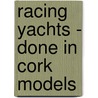 Racing Yachts - Done In Cork Models by Peter Adams