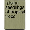 Raising Seedlings Of Tropical Trees door K.A. Longman