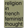 Religion In French Feminist Thought door Ogrady Joy