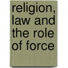 Religion, Law and the Role of Force door Sandra Odette Forty