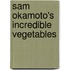 Sam Okamoto's Incredible Vegetables