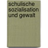 Schulische Sozialisation Und Gewalt by Linda Weidner